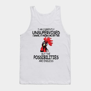 Iam Currently Unsupervised Iknow, It Freaks Me Out Too But The Possibilitirs Are Endless Tank Top